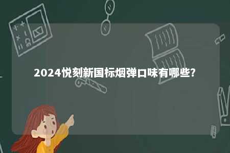 2024悦刻新国标烟弹口味有哪些？ 